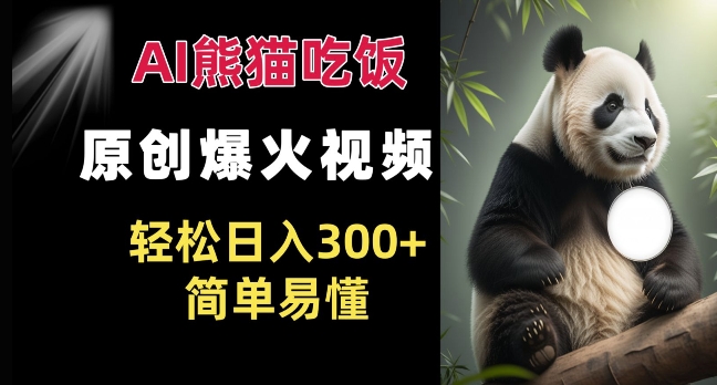Ai熊猫吃饭爆火视频 原创作品 轻松日入300+  简单易懂-微众资源