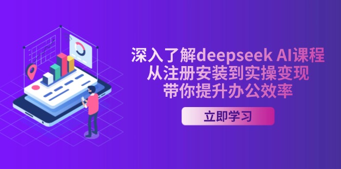 深入了解deepseek AI课程，从注册安装到实操变现，带你提升办公效率-微众资源