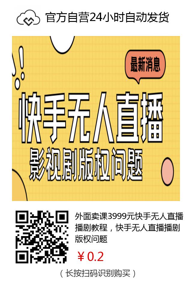 外面卖课3999元快手无人直播播剧教程，快手无人直播播剧版权问题-微众资源