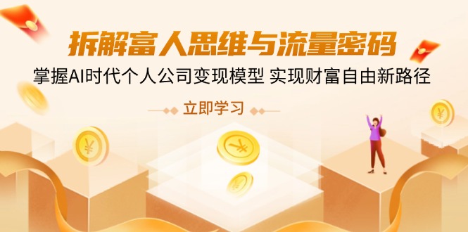 拆解富人思维与流量密码，掌握AI时代个人公司变现模型 实现财富自由新路径-微众资源