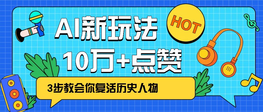 利用AI让历史 “活” 起来，3步教会你复活历史人物，轻松10万+点赞！-微众资源