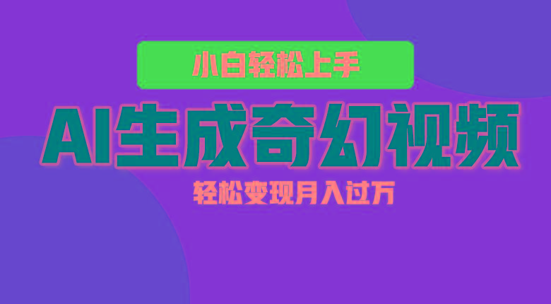 轻松上手！AI生成奇幻画面，视频轻松变现月入过万-微众资源
