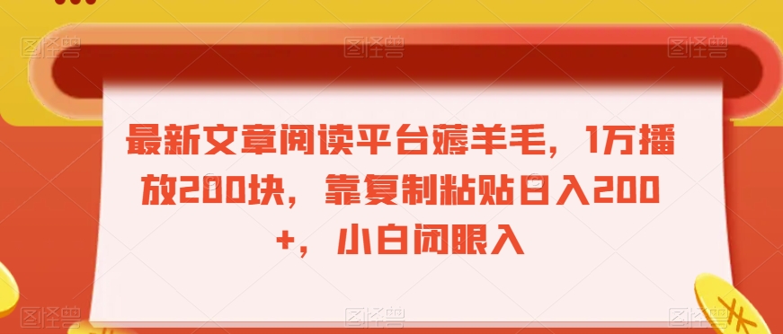 靠复制粘贴日入200+，最新文章阅读平台薅羊毛，1万播放200块，小白闭眼搬砖的项目-微众资源