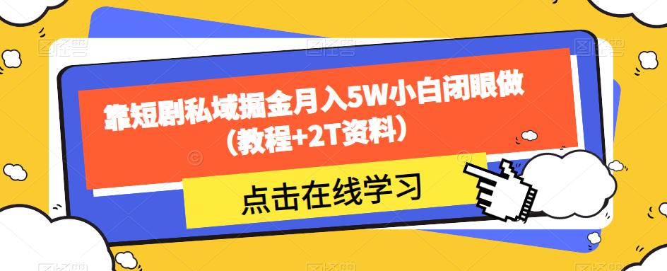 靠短剧私域掘金，月入5W小白闭眼做（教程+2T短剧资料）-微众资源