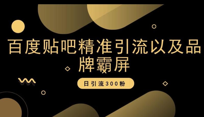 百度贴吧精准引流以及品牌霸屏，日引流300粉【揭秘】-微众资源