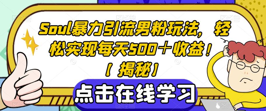 揭秘SOUL暴力引流男粉玩法，轻松实现每天500＋收益！-微众资源