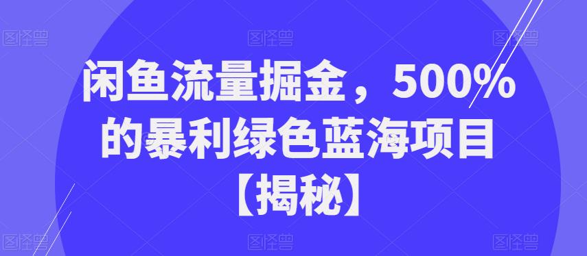 闲鱼流量掘金，500%的暴利绿色蓝海项目【揭秘】-微众资源