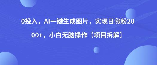 0投入，AI一键生成图片，实现日涨粉2000+，小白无脑操作【项目拆解】-微众资源