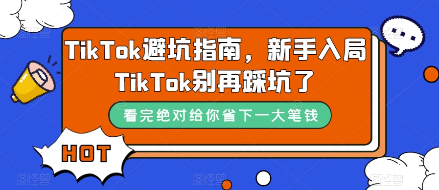 TikTok·避坑指南，新手入局Tk别再踩坑了（10节课）-微众资源