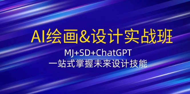 AI绘画&设计实战班：MJ+SD+ChatGPT，一站式掌握未来设计技能-微众资源