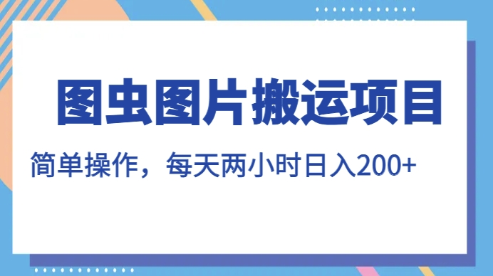 搬砖玩法，图虫图片搬运项目，简单操作，每天两小时，日入200+/-微众资源