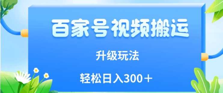 百家号视频搬运新玩法来袭，简单操作，附保姆级教程，小白也可轻松日入300＋/-微众资源