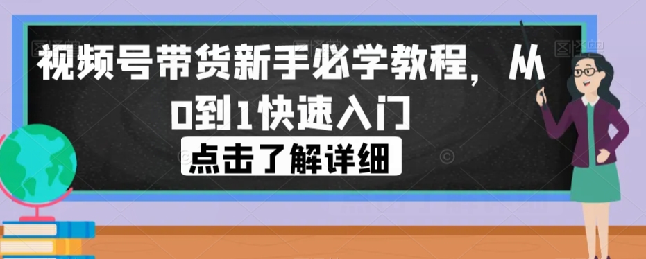 新手必学：视频号带货从0到1，快速入门指南/-微众资源