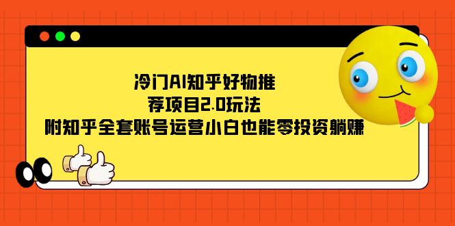 知乎好物推荐项目玩法，冷门AI玩法，小白也能0投资日入500+，附知乎全套账号运营玩法！-微众资源