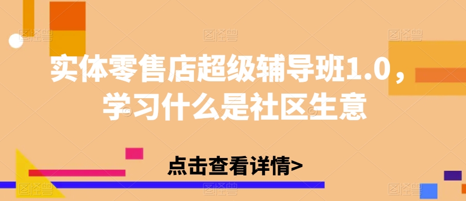 实体零售店超级辅导班1.0，学习什么是社区生意-微众资源