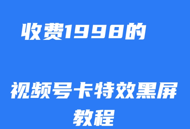 外面收费1998的视频号卡特效黑屏玩法，条条原创，轻松热门【揭秘】-微众资源