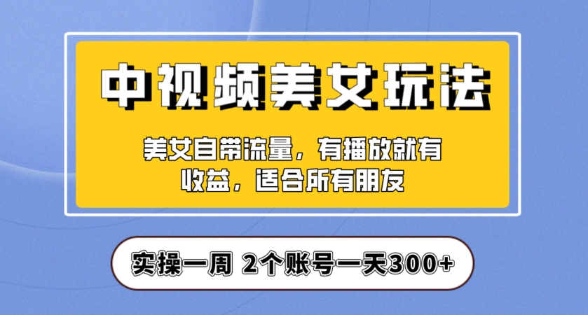 中视频美女号项目，实操一天300+，保姆级教程，傻瓜式教学！-微众资源