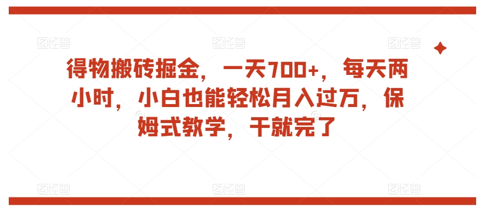 得物平台搬砖掘金，一天700+，小白也能轻松月入过万，保姆式教学揭秘-微众资源