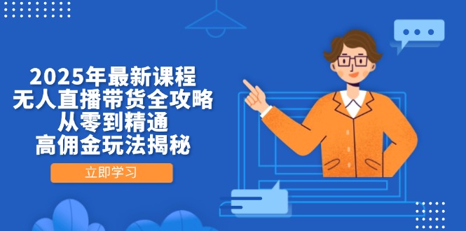 2025年最新课程，无人直播带货全攻略，从零到精通，高佣金玩法揭秘-微众资源