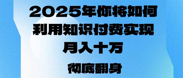 2025年，你将如何利用知识付费实现月入十万，甚至年入百万？-微众资源
