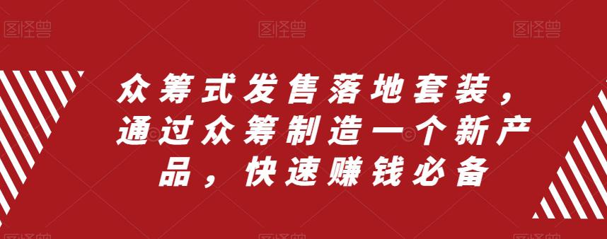 众筹式发售落地套装，通过众筹制造一个新产品，快速搞钱必备-微众资源