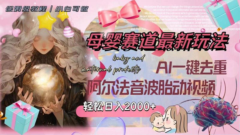 母婴赛道最新玩法，轻松日入2000+，AI一键去重阿尔法音波胎动视频-微众资源