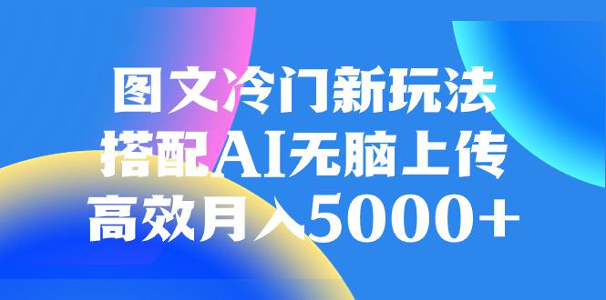 AI加持图文冷门新玩法，搭配AI无脑上传，高效月入5000-微众资源