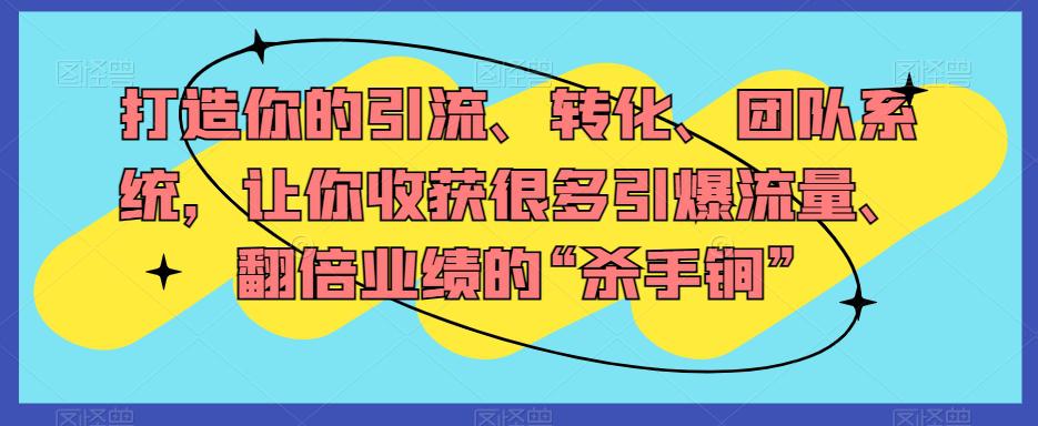 打造你的引流、转化、团队系统，让你收获很多引爆流量、翻倍业绩的“杀手锏”-微众资源