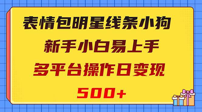 超赞的表情包明星线条小狗变现项目，小白也能上手，多个平台操作，每天变现500+！-微众资源