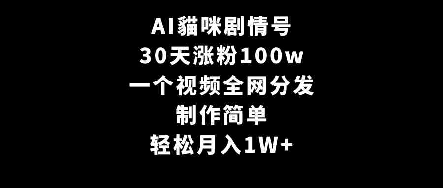 AI貓咪剧情号，30天涨粉100w，制作简单，一个视频全网分发，轻松月入1w+-微众资源
