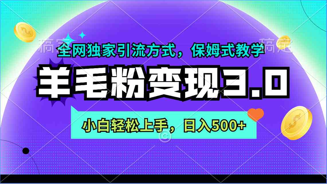 羊毛粉变现3.0 全网独家引流方式，小白轻松上手，日入500+-微众资源