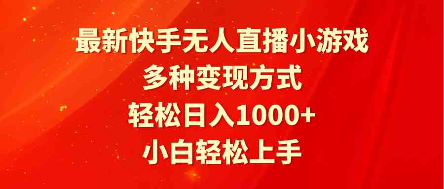 最新快手无人直播小游戏，多种变现方式，轻松日入1000+小白轻松上手-微众资源