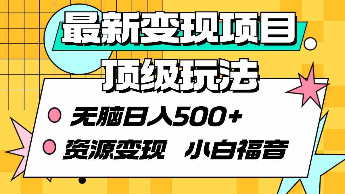 最新变现项目顶级玩法 无脑日入500+ 资源变现 小白福音-微众资源