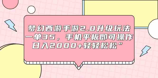 梦幻西游手游2.0升级玩法，一单35，手机平板即可操作，日入2000+轻轻松松”-微众资源