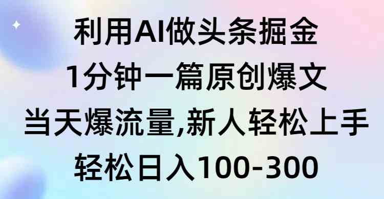 利用AI做头条掘金，1分钟一篇原创爆文，当天爆流量，新人轻松上手-微众资源