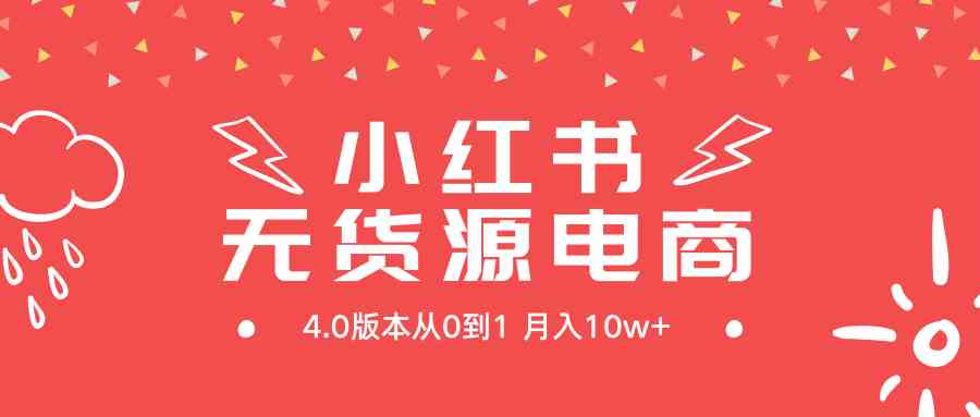 小红书无货源新电商4.0版本从0到1月入10w+-微众资源