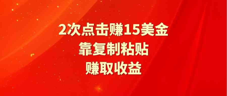 靠2次点击赚15美金，复制粘贴就能赚取收益-微众资源