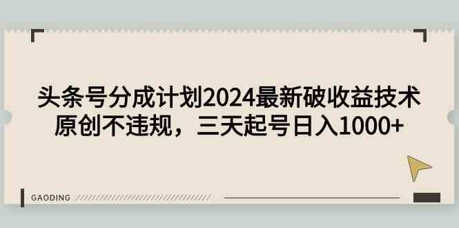 头条号分成计划2024最新破收益技术，原创不违规，三天起号日入1000+-微众资源