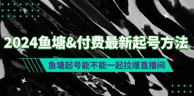 2024鱼塘&付费最新起号方法：鱼塘起号能不能一起拉爆直播间-微众资源