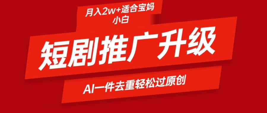 短剧推广升级新玩法，AI一键二创去重，轻松月入2w+-微众资源