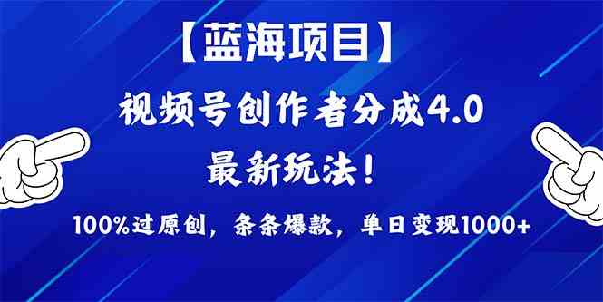 视频号创作者分成4.0玩法，100%过原创，条条爆款，单日1000+-微众资源