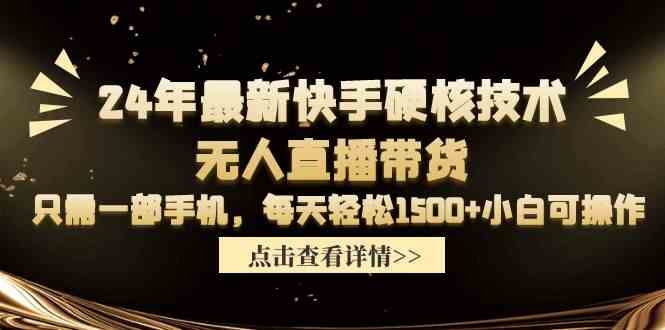 24年最新快手硬核技术无人直播带货，只需一部手机 每天轻松1500+小白可操作-微众资源