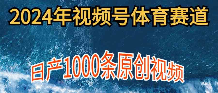 2024年体育赛道视频号，新手轻松操作， 日产1000条原创视频,多账号多撸分成-微众资源