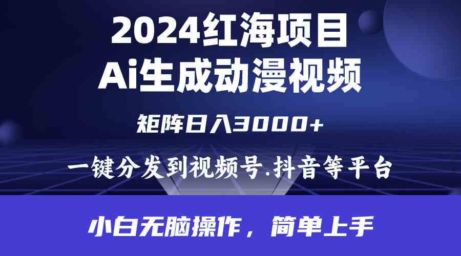 2024年红海项目，通过ai制作动漫视频，每天几分钟日入3000+，小白无脑操作-微众资源