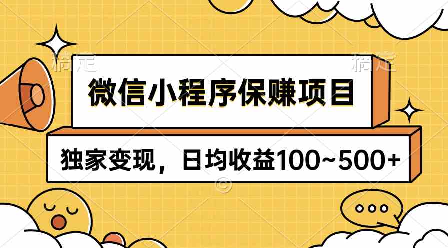 微信小程序保赚项目，独家变现，日均收益100~500+-微众资源