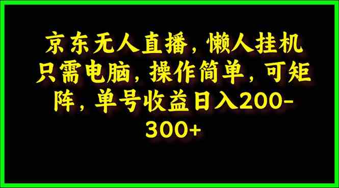 京东无人直播，电脑挂机，操作简单，懒人专属，可矩阵操作，单号日入200-300-微众资源