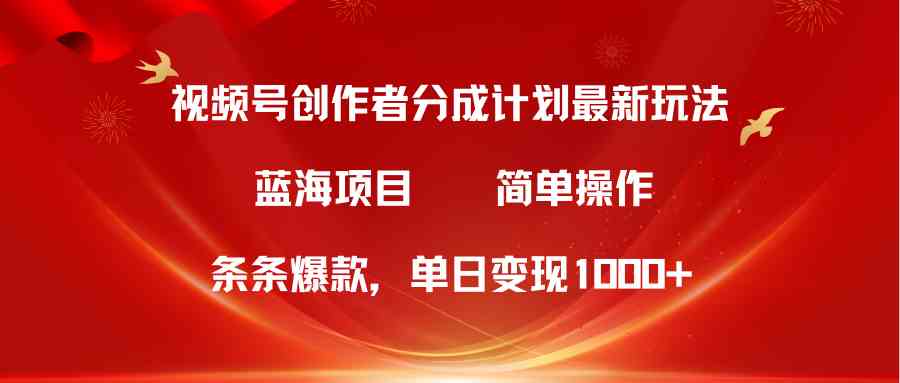 视频号创作者分成5.0，最新方法，条条爆款，简单无脑，单日变现1000+-微众资源