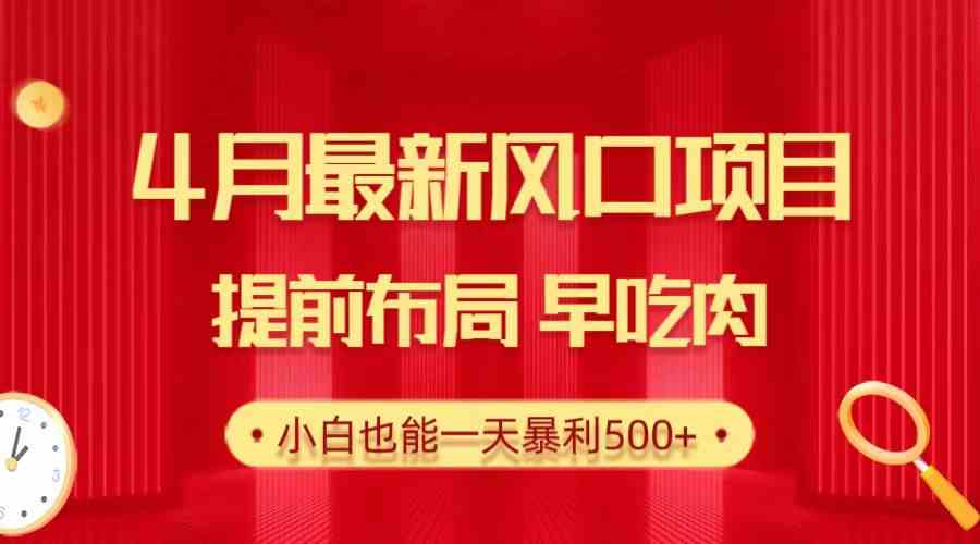 4月最新风口项目，提前布局早吃肉，小白也能一天暴利500+-微众资源