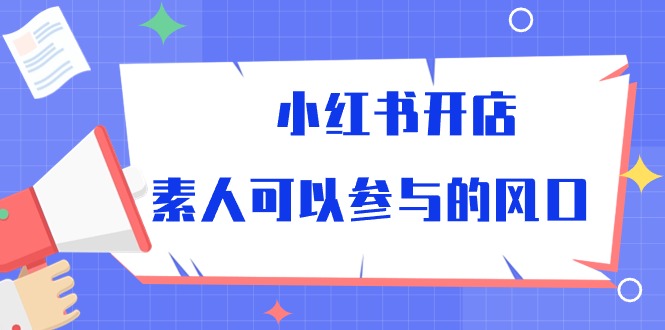 小红书开店，素人可以参与的风口-微众资源