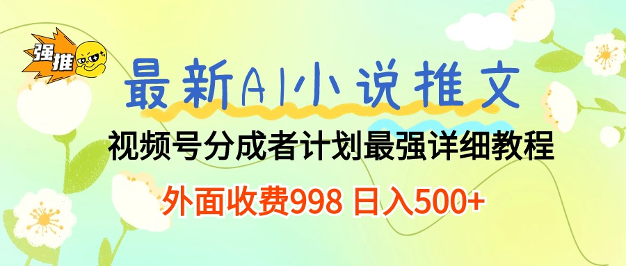 最新AI小说推文视频号分成计划，最强详细教程，日入500+-微众资源